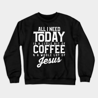 All I Need Today Is Coffee and a Lot of Jesus Crewneck Sweatshirt